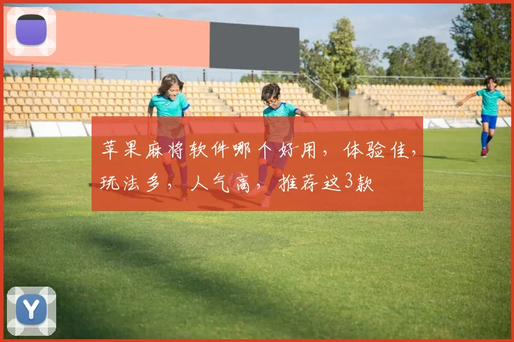 苹果麻将软件哪个好用，体验佳，玩法多，人气高，推荐这3款