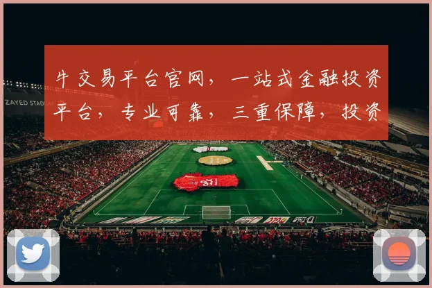牛交易平台官网，一站式金融投资平台，专业可靠，三重保障，投资必备，轻松赚钱